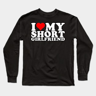 I Love My Short GF I Love My Short Girlfriend GF Long Sleeve T-Shirt